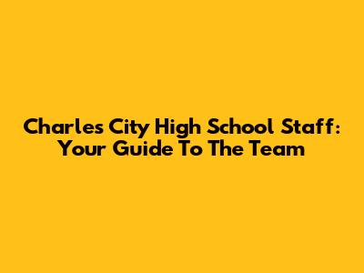 Charles City High School Staff: Your Guide To The Team