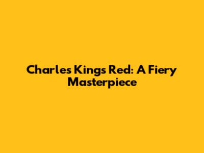 Charles King's Red: A Fiery Masterpiece
