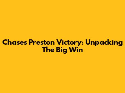 Chase's Preston Victory: Unpacking The Big Win