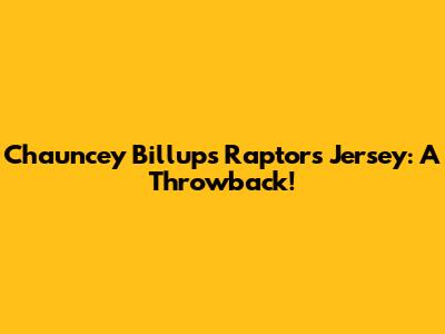 Chauncey Billups Raptors Jersey: A Throwback!