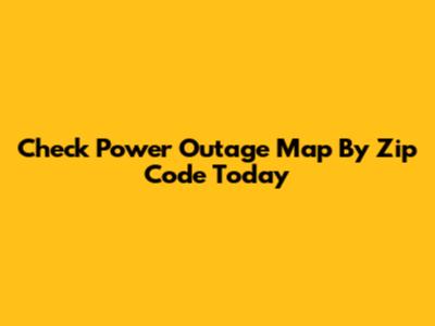 Check Power Outage Map By Zip Code Today