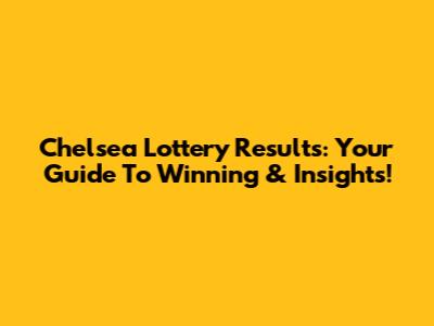 Chelsea Lottery Results: Your Guide To Winning & Insights!