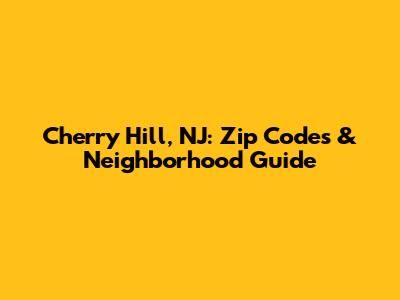 Cherry Hill, NJ: Zip Codes & Neighborhood Guide