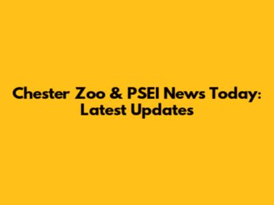 Chester Zoo & PSEI News Today: Latest Updates