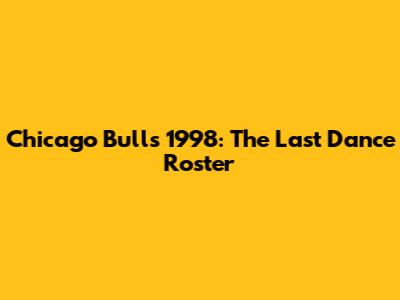 Chicago Bulls 1998: The Last Dance Roster