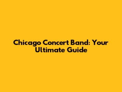 Chicago Concert Band: Your Ultimate Guide