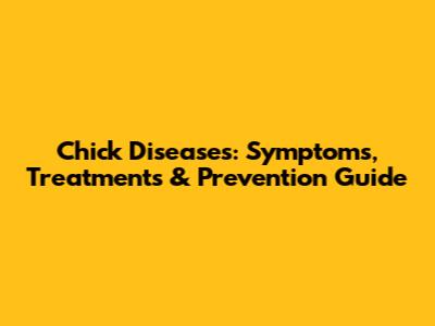 Chick Diseases: Symptoms, Treatments & Prevention Guide