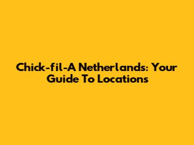 Chick-fil-A Netherlands: Your Guide To Locations