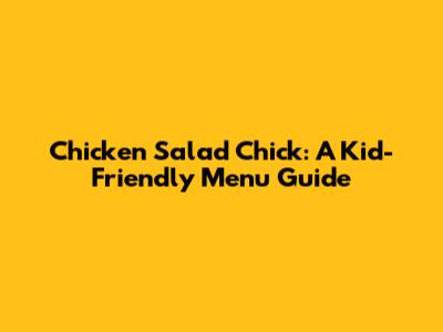 Chicken Salad Chick: A Kid-Friendly Menu Guide