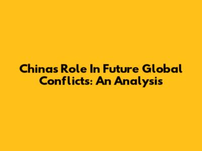 China's Role In Future Global Conflicts: An Analysis