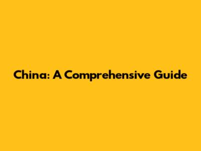 China: A Comprehensive Guide