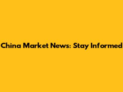 China Market News: Stay Informed
