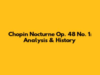 Chopin Nocturne Op. 48 No. 1: Analysis & History