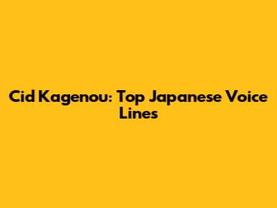 Cid Kagenou: Top Japanese Voice Lines