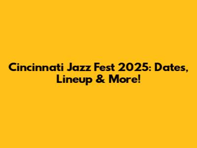 Cincinnati Jazz Fest 2025: Dates, Lineup & More!