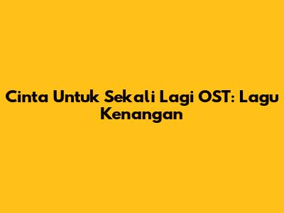 Cinta Untuk Sekali Lagi OST: Lagu Kenangan