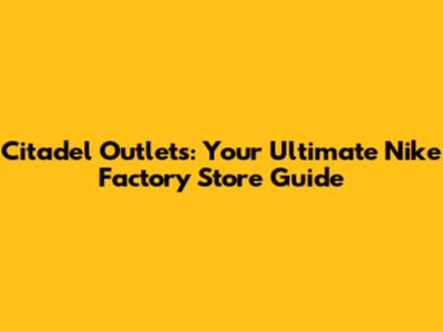 Citadel Outlets: Your Ultimate Nike Factory Store Guide
