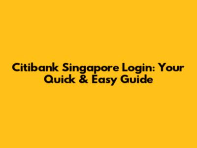 Citibank Singapore Login: Your Quick & Easy Guide