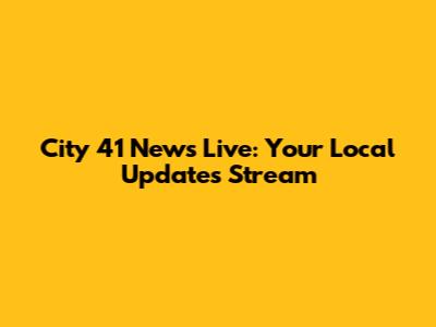 City 41 News Live: Your Local Updates Stream