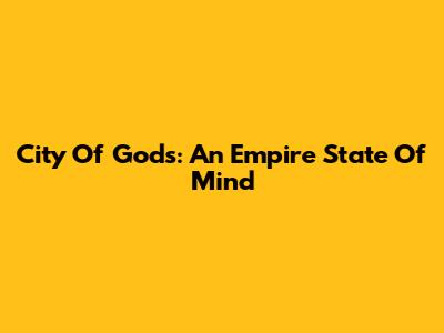 City Of Gods: An Empire State Of Mind