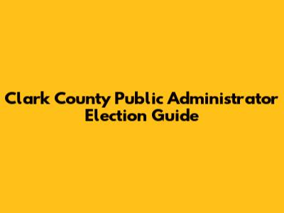 Clark County Public Administrator Election Guide