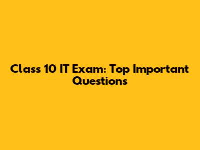 Class 10 IT Exam: Top Important Questions