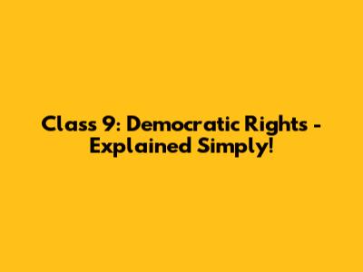 Class 9: Democratic Rights - Explained Simply!