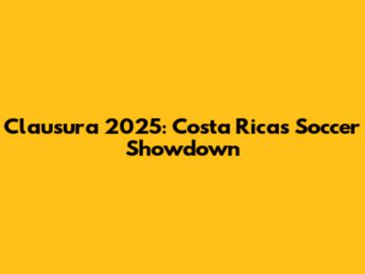 Clausura 2025: Costa Rica's Soccer Showdown