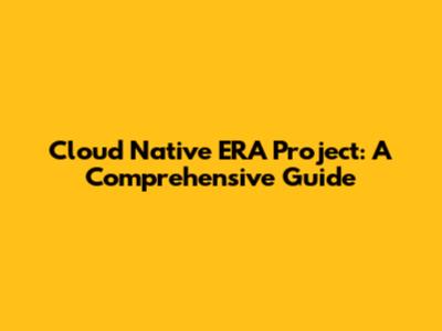 Cloud Native ERA Project: A Comprehensive Guide
