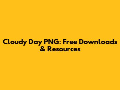 Cloudy Day PNG: Free Downloads & Resources