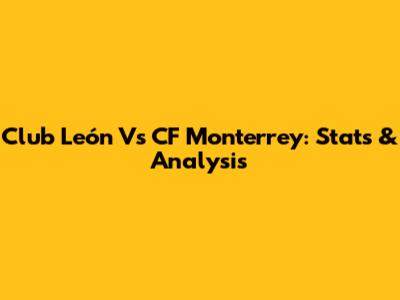 Club León Vs CF Monterrey: Stats & Analysis