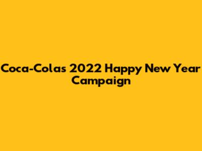 Coca-Cola's 2022 Happy New Year Campaign