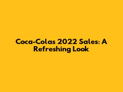 Coca-Cola's 2022 Sales: A Refreshing Look