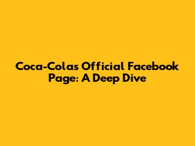 Coca-Cola's Official Facebook Page: A Deep Dive