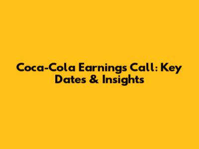Coca-Cola Earnings Call: Key Dates & Insights