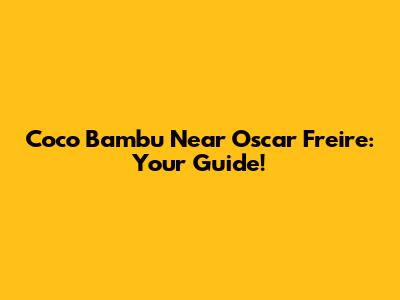 Coco Bambu Near Oscar Freire: Your Guide!