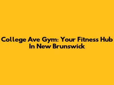 College Ave Gym: Your Fitness Hub In New Brunswick