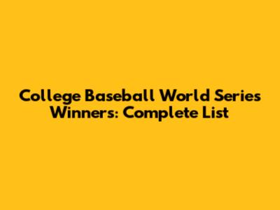 College Baseball World Series Winners: Complete List
