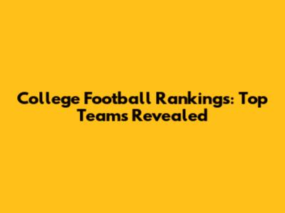 College Football Rankings: Top Teams Revealed