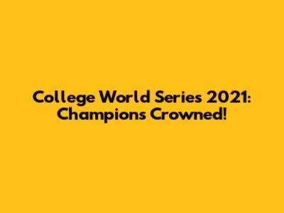 College World Series 2021: Champions Crowned!