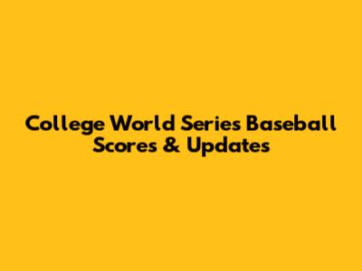 College World Series Baseball Scores & Updates