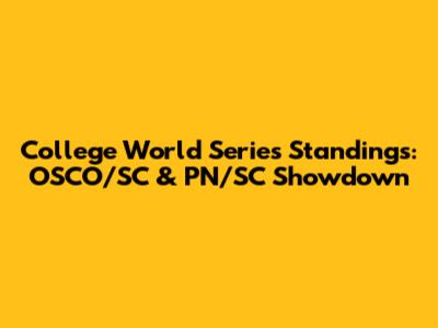 College World Series Standings: OSCO/SC & PN/SC Showdown