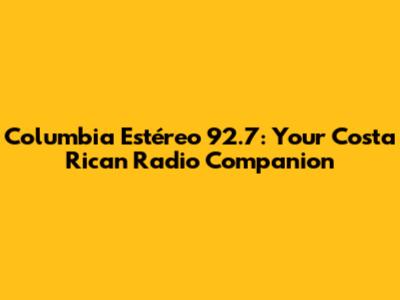 Columbia Estéreo 92.7: Your Costa Rican Radio Companion