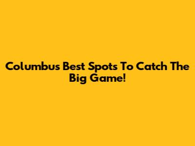 Columbus' Best Spots To Catch The Big Game!