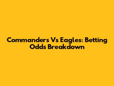 Commanders Vs Eagles: Betting Odds Breakdown