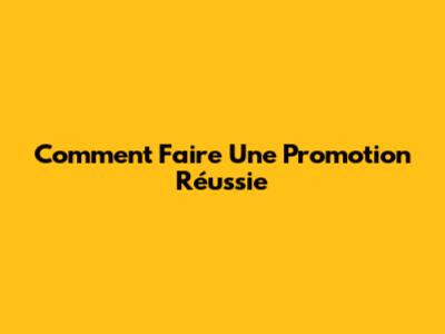 Comment Faire Une Promotion Réussie
