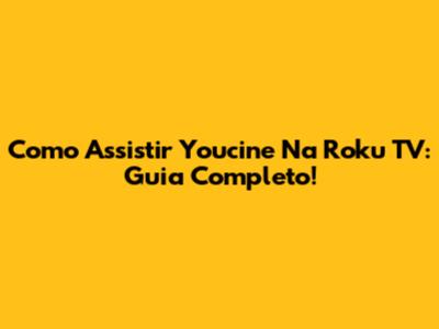 Como Assistir Youcine Na Roku TV: Guia Completo!