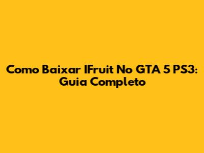 Como Baixar IFruit No GTA 5 PS3: Guia Completo