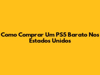 Como Comprar Um PS5 Barato Nos Estados Unidos