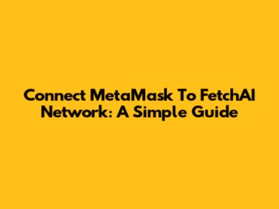 Connect MetaMask To FetchAI Network: A Simple Guide